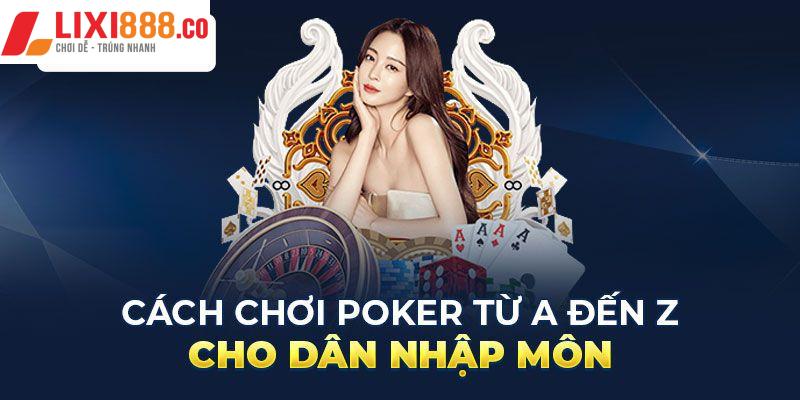 Cách chơi Poker từ a đến z cho dân nhập môn