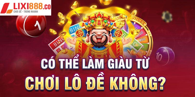 Có thể làm giàu từ chơi lô đề không?