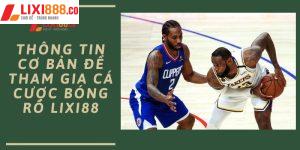 Thông Tin Cơ Bản Để Tham Gia Cá Cược Bóng Rổ Lixi88