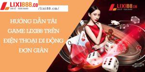 Hướng Dẫn Tải Game Lixi88 Trên Điện Thoại Di Động Đơn Giản
