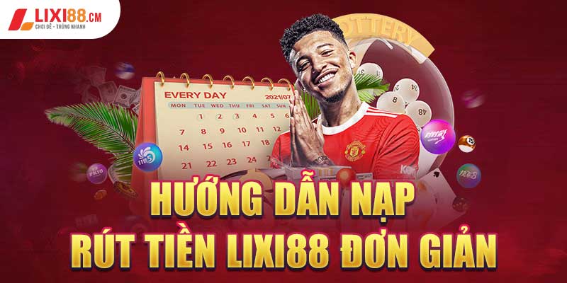 Hướng dẫn nạp - rút tiền lixi88 đơn giản