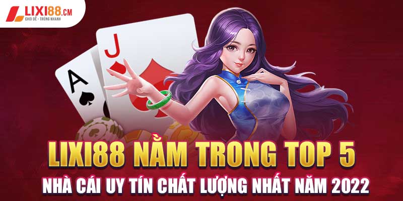 lixi88 nằm trong top 5 nhà cái uy tín chất lượng nhất năm 2022